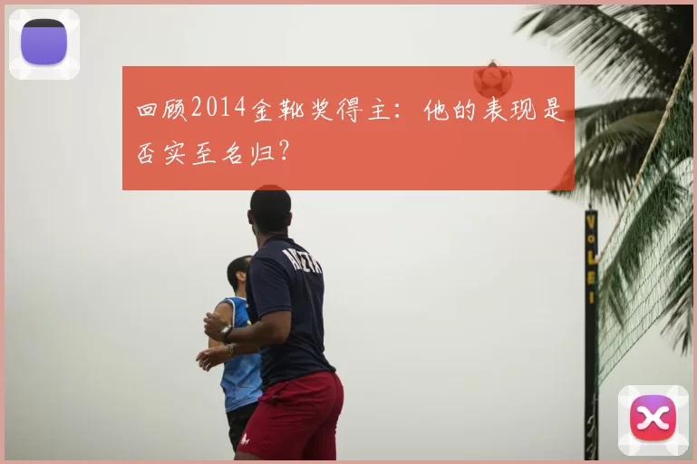 回顾2014金靴奖得主：他的表现是否实至名归？