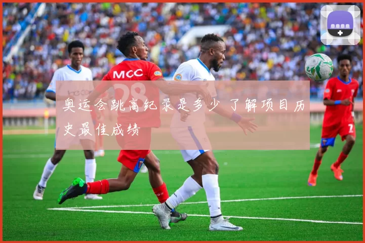 奥运会跳高纪录是多少 了解项目历史最佳成绩