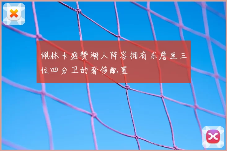 佩林卡盛赞湖人阵容拥有东詹里三位四分卫的奢侈配置
