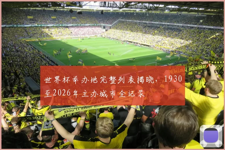 世界杯举办地完整列表揭晓,1930至2026年主办城市全记录