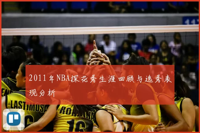 2011年NBA探花秀生涯回顾与选秀表现分析
