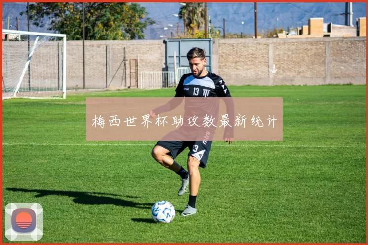 梅西世界杯助攻数最新统计