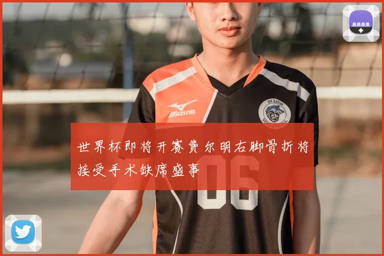 世界杯即将开赛费尔明右脚骨折将接受手术缺席盛事