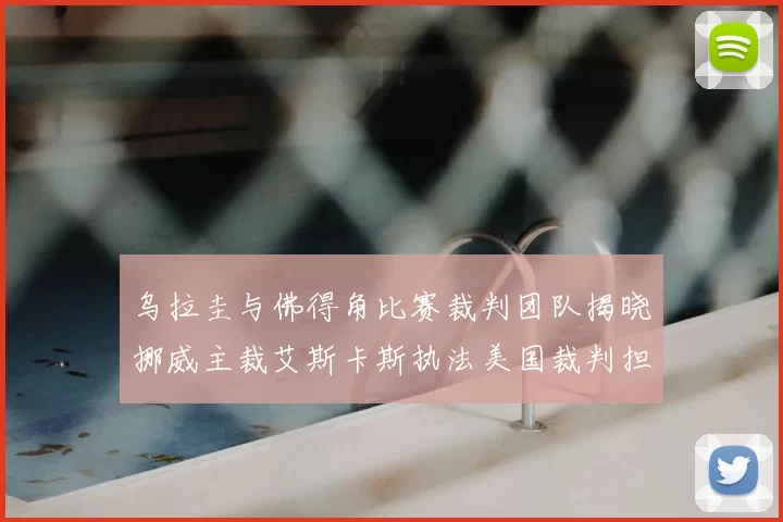 乌拉圭与佛得角比赛裁判团队揭晓挪威主裁艾斯卡斯执法美国裁判担任助理