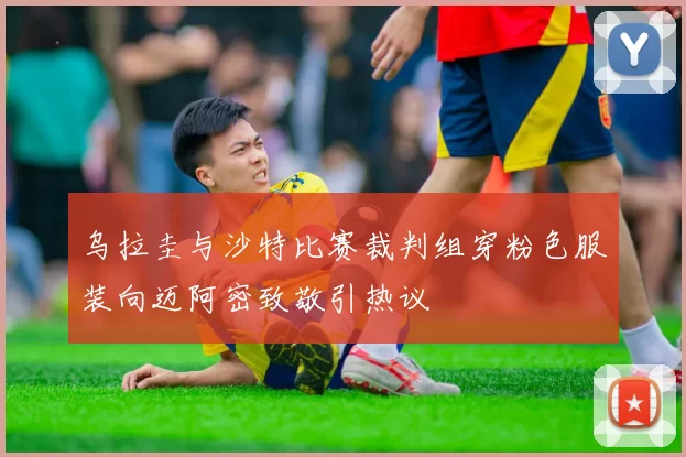 乌拉圭与沙特比赛裁判组穿粉色服装向迈阿密致敬引热议
